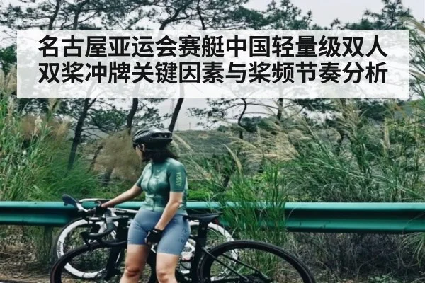 名古屋亚运会赛艇中国轻量级双人双桨冲牌关键因素与桨频节奏分析